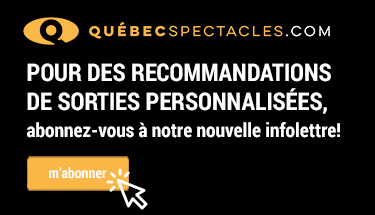 Québec Spectacles. Recommandations de sorties personnaliséesvia notre infolettre.